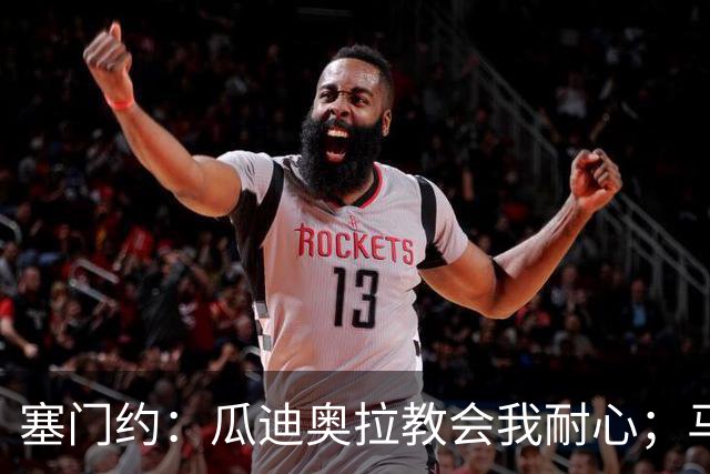塞门约：瓜迪奥拉教会我耐心；马雷斯卡的想法和他很像