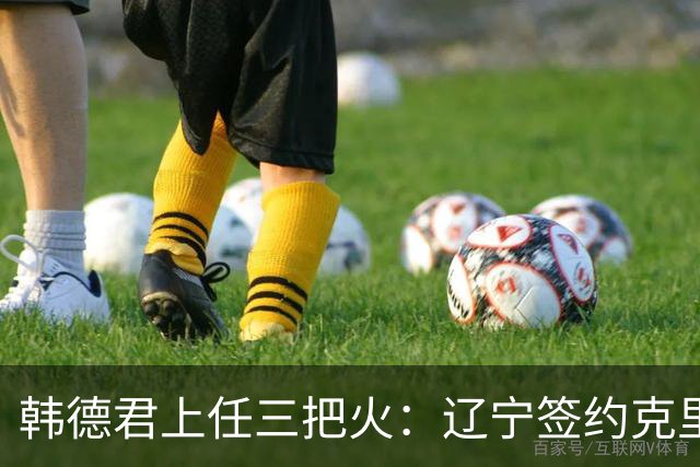 韩德君上任三把火：辽宁签约克里斯，顶薪续约付豪，库珀也要回来